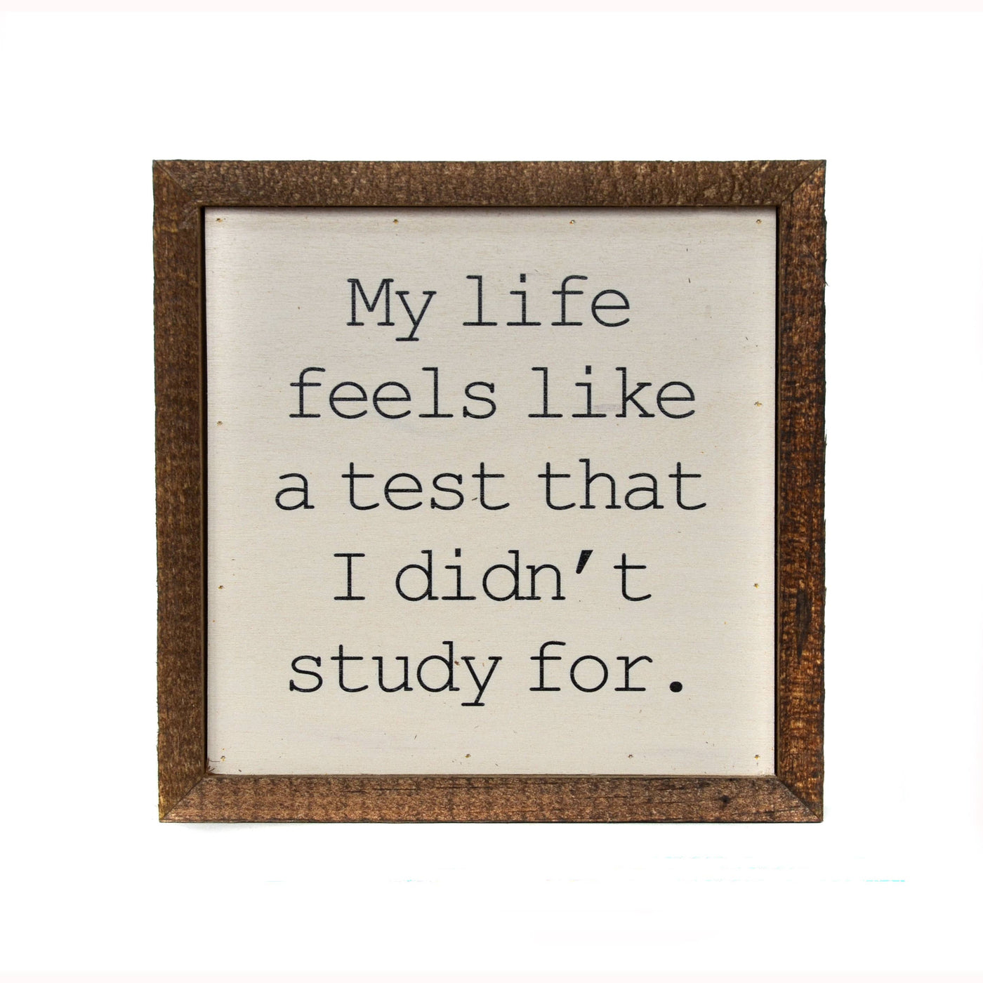 6x6 My life feels like a test I didn't study for...Funny Wood Sign - Ranch Junkie Mercantile LLC 