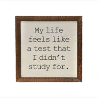 6x6 My life feels like a test I didn't study for...Funny Wood Sign - Ranch Junkie Mercantile LLC 