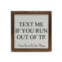 6x6 Text Me If You Run Out Of TP Funny Bathroom Wood Sign - Ranch Junkie Mercantile LLC 