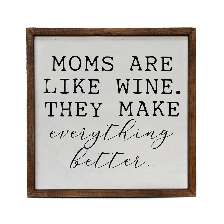 10x10 Moms Are Like Wine. They Make Everything Better Wood Sign - Ranch Junkie Mercantile LLC 