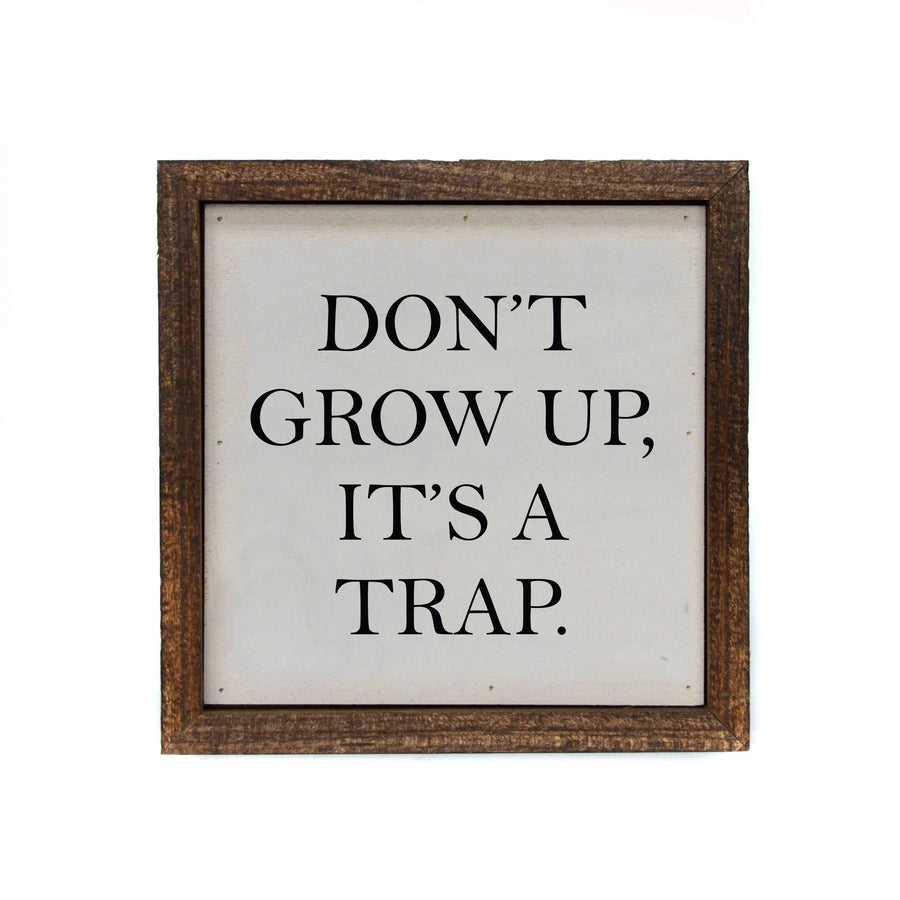 6x6 Don't Grow Up, It's A Trap Desk Sitter Wood Sign - Ranch Junkie Mercantile LLC