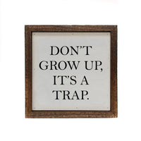 6x6 Don't Grow Up, It's A Trap Desk Sitter Wood Sign - Ranch Junkie Mercantile LLC 