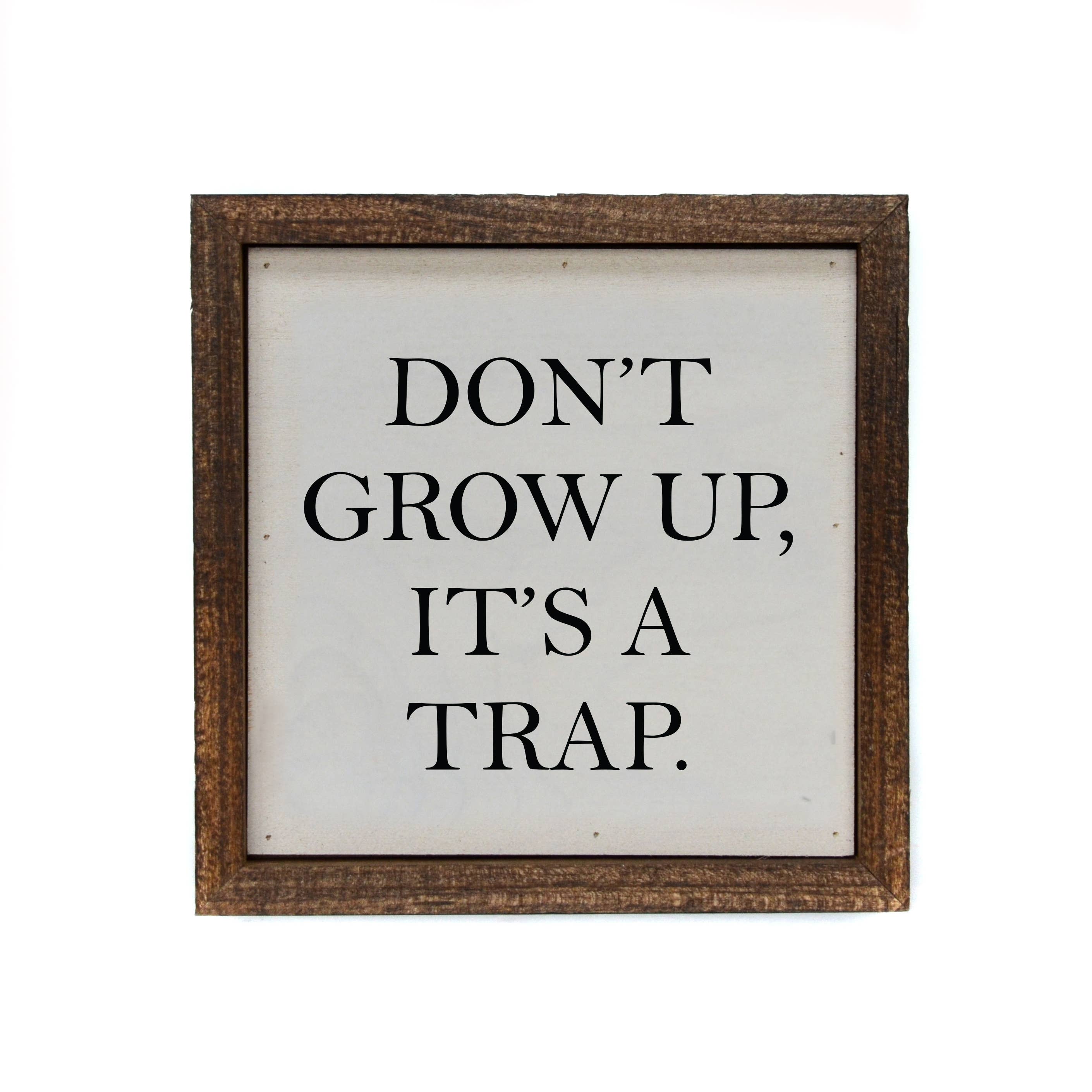6x6 Don't Grow Up, It's A Trap Desk Sitter Wood Sign - Ranch Junkie Mercantile LLC 