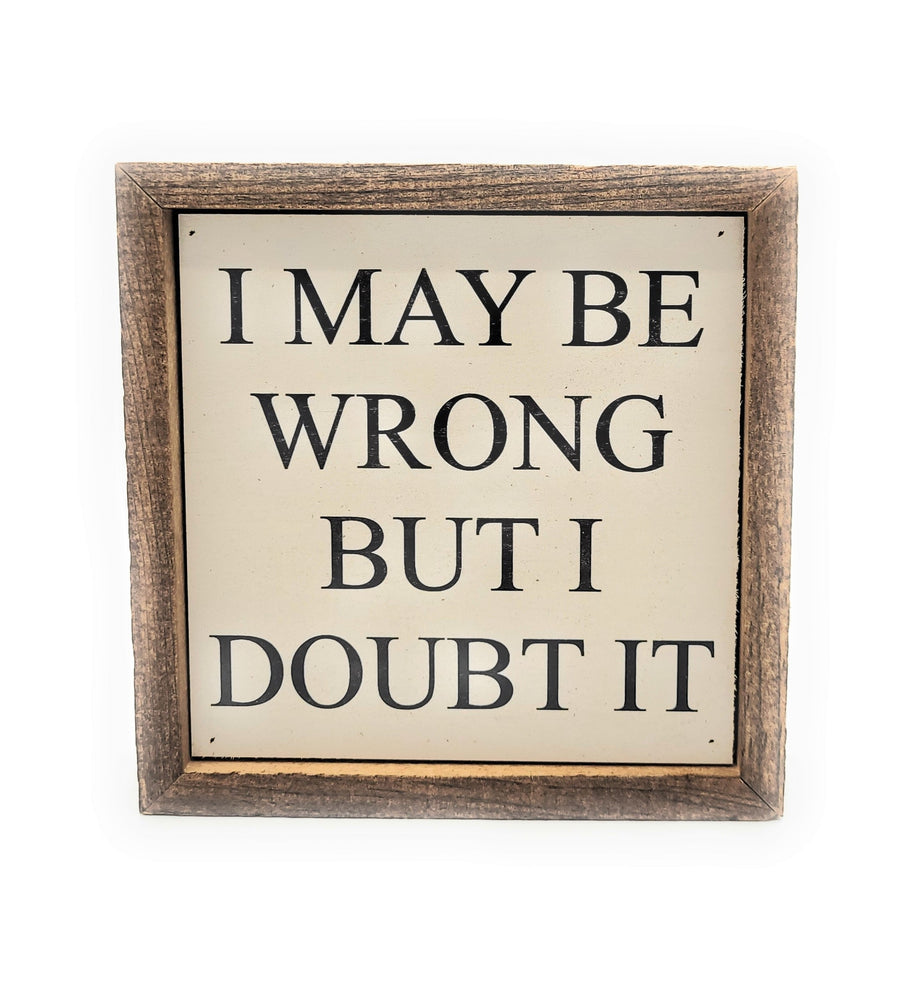 6x6 I May Be Wrong But I Doubt It Wood Box Sign - Ranch Junkie Mercantile LLC