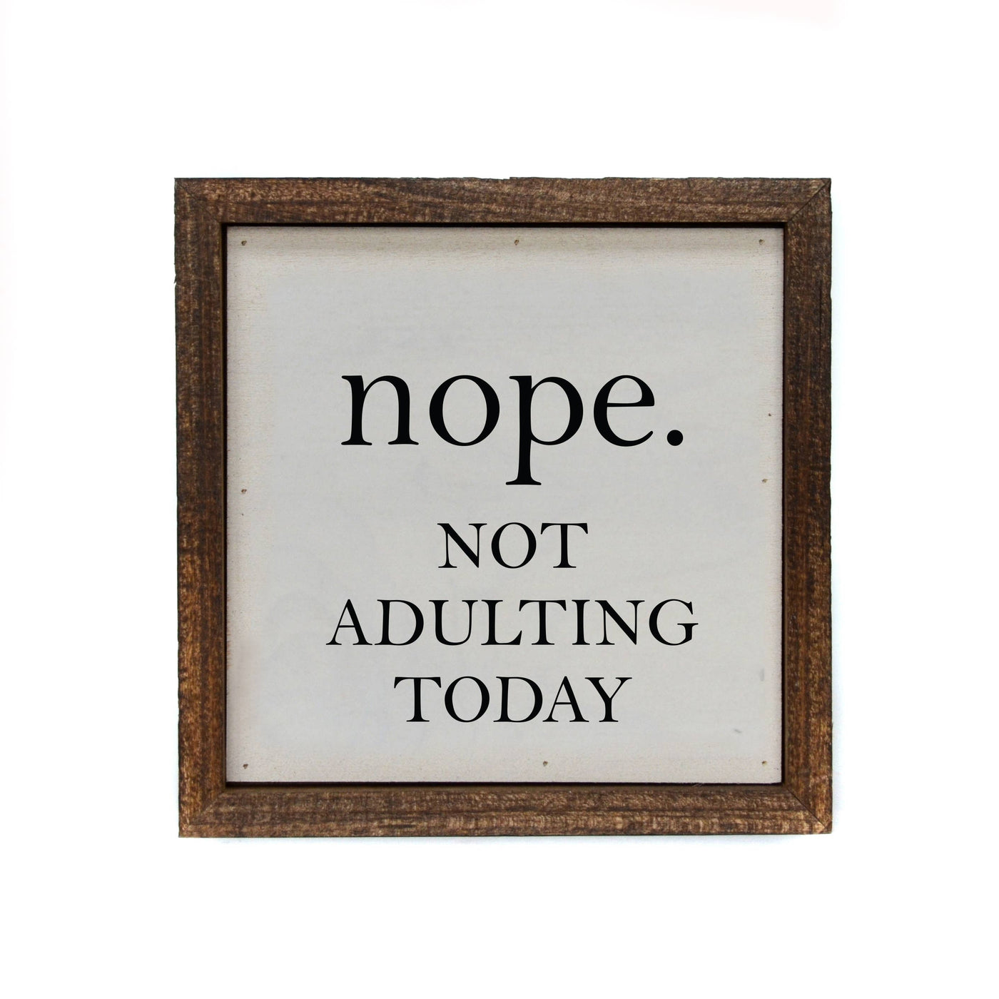 6x6 Nope. Not Adulting Today Small Wood Sign or Shelf Sitter - Ranch Junkie Mercantile LLC 