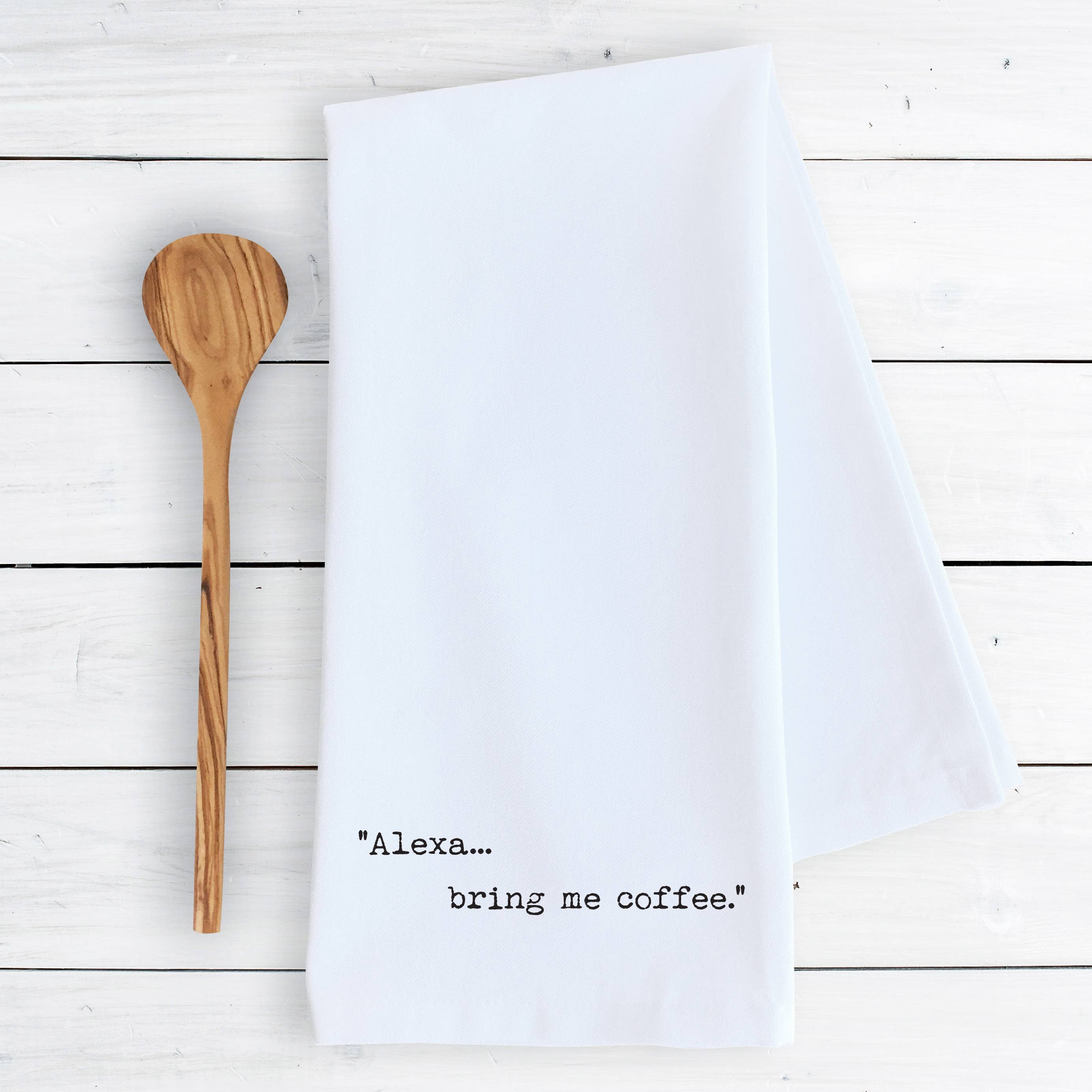 Alexa... Bring Me Coffee - Tea Towel - Ranch Junkie Mercantile LLC 